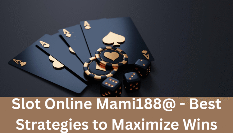 Slot Online Mami188@ - Best Strategies to Maximize Wins